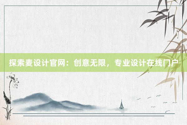 探索麦设计官网：创意无限，专业设计在线门户