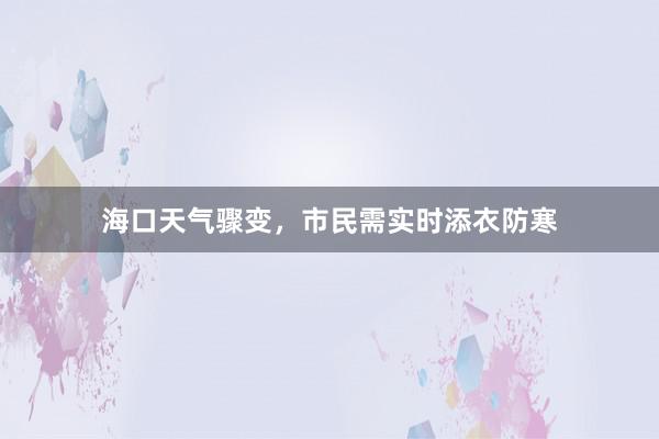 海口天气骤变，市民需实时添衣防寒